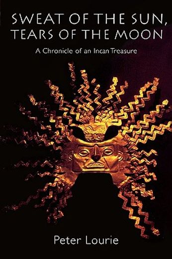 sweat of the sun, tears of the moon: a chronicle of an incan treasure