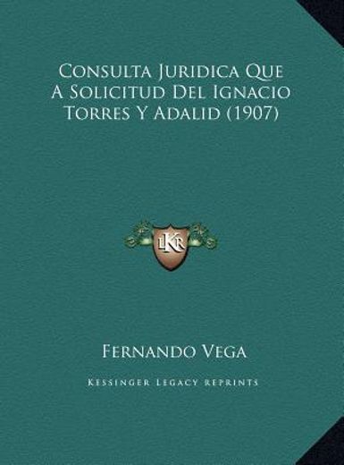 consulta juridica que a solicitud del ignacio torres y adalid (1907)