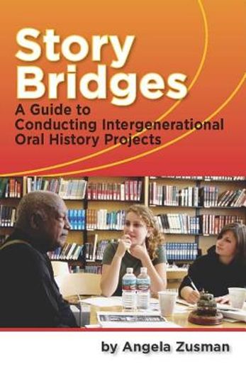 Story Bridges: A Guide for Conducting Intergenerational Oral History Projects (en Inglés)