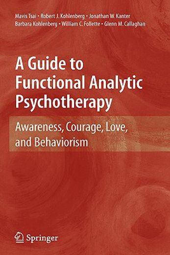 a guide to functional analytic psychotherapy,awareness, courage, love, and behaviorism