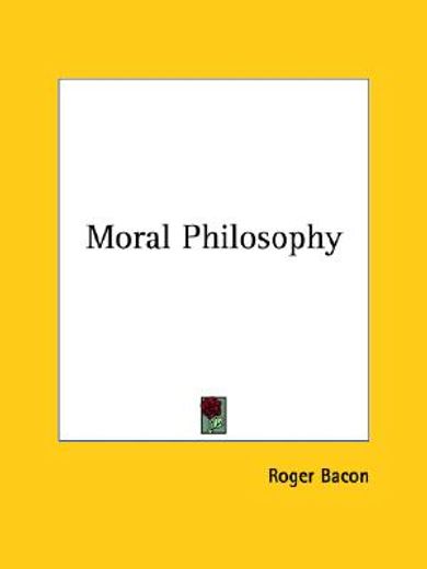 moral philosophy,the article was extracted from the book: opus majus of roger bacon, part 2