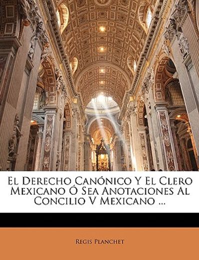 el derecho cannico y el clero mexicano sea anotaciones al concilio v mexicano ...