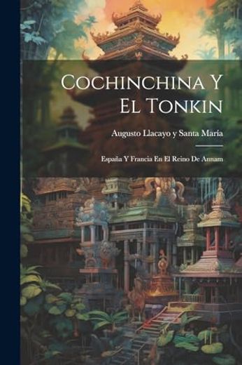 Cochinchina y el Tonkin: España y Francia en el Reino de Annam (in Spanish)