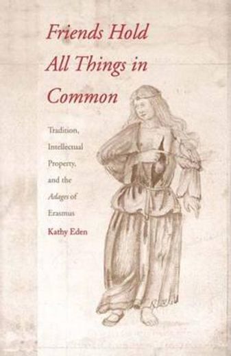 friends hold all things in common,tradition, intellectual property, and the adages of erasmus