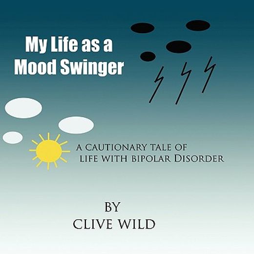 my life as a mood swinger,a cautionary tale of life with bipolar disorder