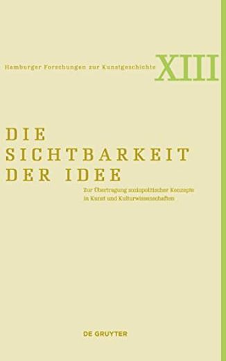 Die Sichtbarkeit Der Idee: Zur Übertragung Soziopolitischer Konzepte in Kunst Und Kulturwissenschaften (en Alemán)