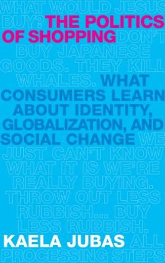 The Politics of Shopping: What Consumers Learn about Identity, Globalization, and Social Change (en Inglés)