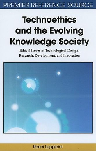 technoethics and the evolving knowledge society,ethical issues in technological design, research, development, and innovation