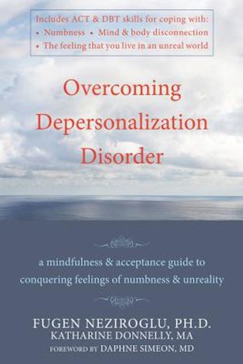 overcoming depersonalization disorder,a mindfulness and acceptance guide to conquering feelings of numbness and unreality