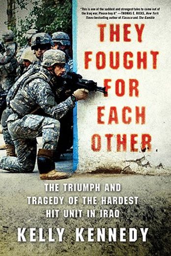 they fought for each other,the triumph and tragedy of the hardest hit unit in iraq (en Inglés)