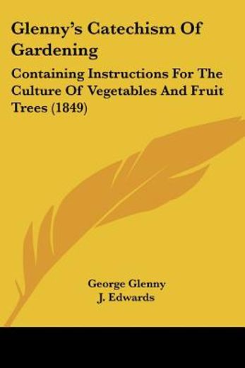 glenny´s catechism of gardening,containing instructions for the culture of vegetables and fruit trees