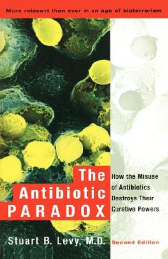 the antibiotic paradox,how the misuse of antibiotics destroys their curative powers (en Inglés)