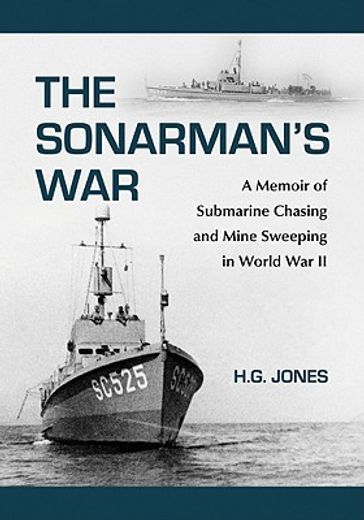 the sonarman’s war,a memoir of submarine chasing and mine sweeping in world war ii
