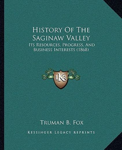 history of the saginaw valley: its resources, progress, and business interests (1868)