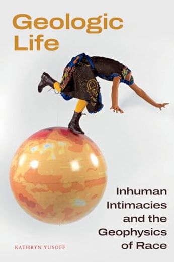 Geologic Life: Inhuman Intimacies and the Geophysics of Race (in English)