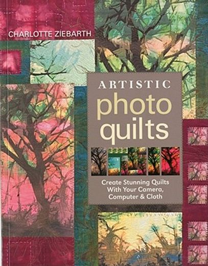 Artistic Photo Quilts: Create Stunning Quilts With Your Camera, Computer & Cloth (en Inglés)