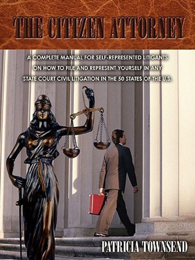 the citizen attorney: a complete manual for self-represented litigants on how to file and represent (en Inglés)