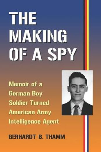 the making of a spy,memoir of a german boy soldier turned american army intelligence agent
