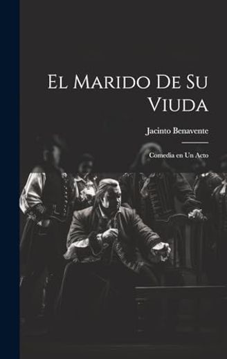 El Marido de su Viuda: Comedia en un Acto (in Spanish)