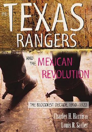 texas rangers and the mexican revolution,the bloodiest decade, 1910-1920 (en Inglés)