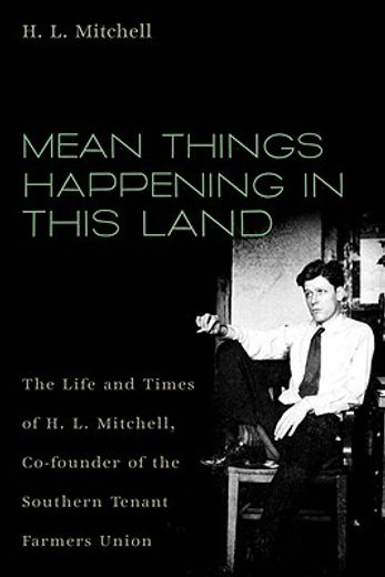 mean things happening in this land,the life and times of h.l. mitchell, co-founder of the southern tenant farmers union
