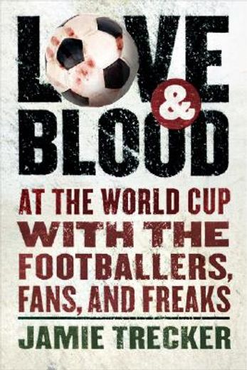 love and blood,at the world cup with the footballers, fans, and freaks