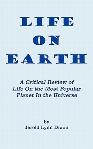 life on earth,a critical review of life on the most popular planet in the universe (en Inglés)