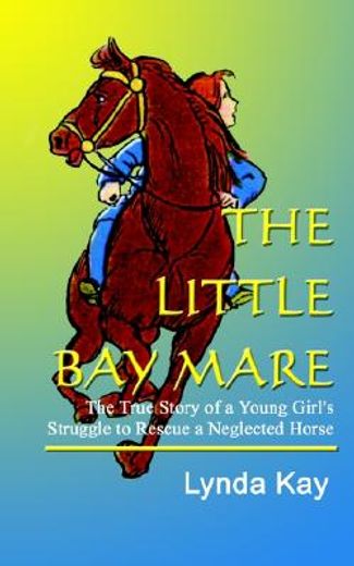 the little bay mare,the true story of a young girl´s struggle to rescue a neglected horse (en Inglés)