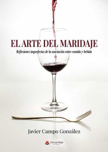 El Arte del Maridaje. Reflexiones Imperfectas de la Asociacion Entre Comida y Bebida (in Spanish)
