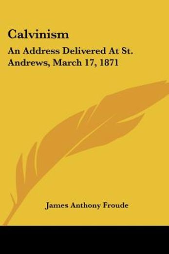 calvinism: an address delivered at st. a