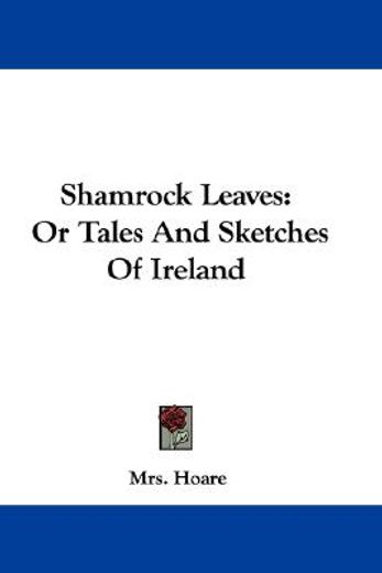 shamrock leaves: or tales and sketches o