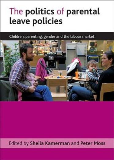 the politics of parental leave policies,children, parenting, gender and the labour market