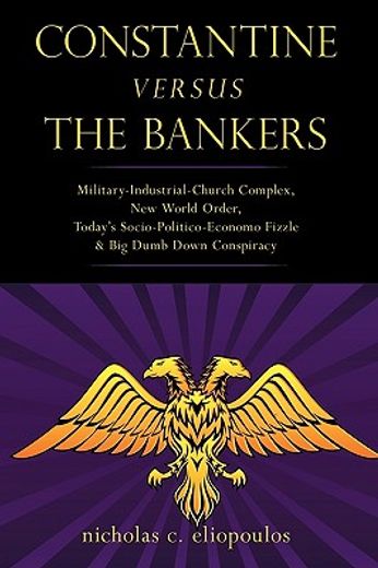 constantine versus the bankers,military-industrial-church complex, new world order, today’s socio-politico-economo fizzle and big d