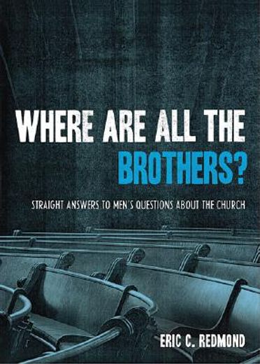 where are all the brothers?,straight answers to men´s questions about the church (en Inglés)