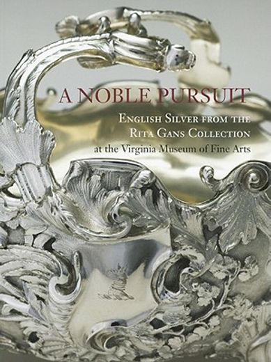 a noble pursuit,english silver from the rita gans collection at the virginia museum of fine arts