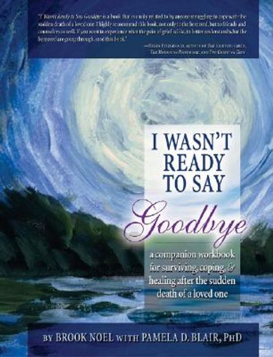 i wasn´t ready to say goodbye,a companion workbook for surviving, coping, & healing after the sudden death of a loved one