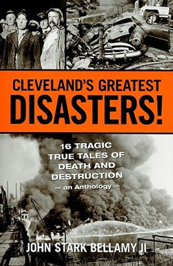 cleveland´s greatest disasters!,16 tragic true tales of death and destruction (en Inglés)