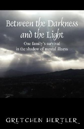 between the darkness and the light,one family´s survival in the shadow of mental illness