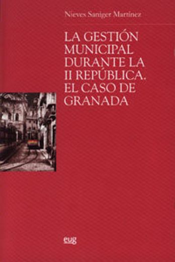 La gestion municipal durante la II República: El caso de Granada (Biblioteca de Ciencias Políticas y Sociología)