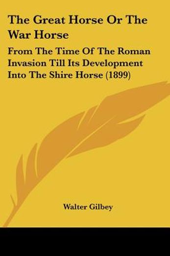 the great horse or the war horse,from the time of the roman invasion till its development into the shire horse