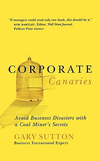 corporate canaries,avoid business disasters with a coal miner´s secrets