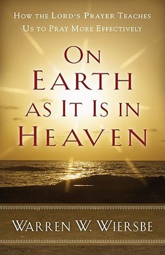 on earth as it is in heaven,how the lord´s prayer teaches us to pray more effectively (in English)