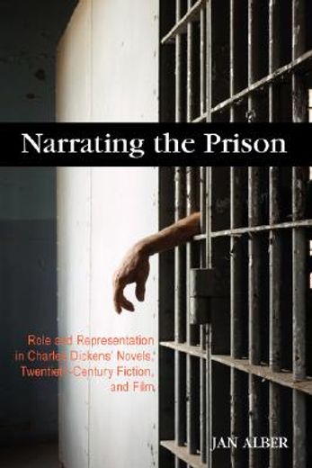 narrating the prison,role and representation in charles dickens´ novels, twentieth-century fiction, and film