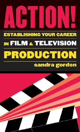Action!: Establishing Your Career in Film and Television Production (en Inglés)