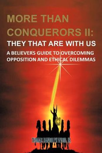 more than conquerors ii - they that are with us,a believer`s guide to overcoming opposition and ethical dilemmas