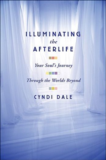 illuminating the afterlife,your soul´s journey through the worlds beyond