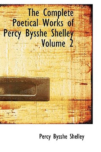 the complete poetical works of percy bysshe shelley volume 2