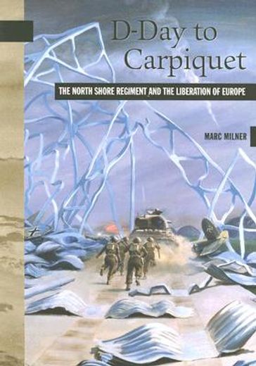 d-day to carpiquet,the north shore regiment and the liberation of europe