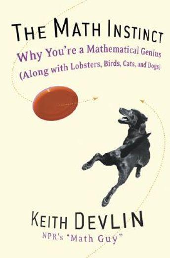 The Math Instinct: Why You're a Mathematical Genius (Along with Lobsters, Birds, Cats, and Dogs) 