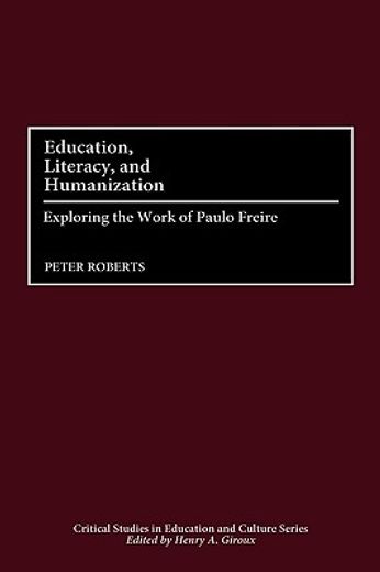 education, literacy, and humanization,an introduction to the work of paulo freire